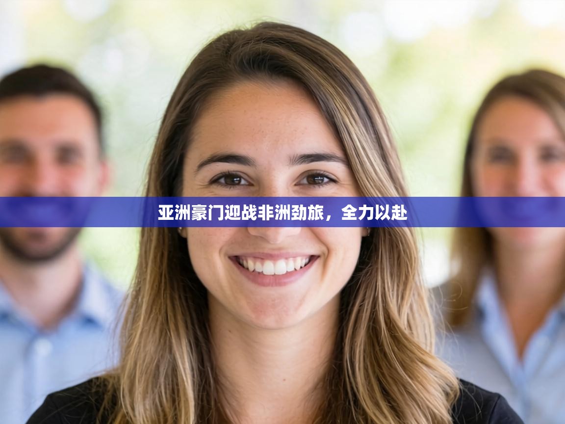 亚洲豪门迎战非洲劲旅，全力以赴